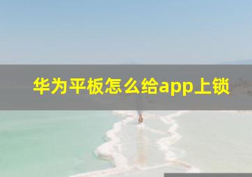 华为平板怎么给app上锁