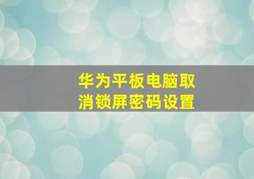 华为平板电脑取消锁屏密码设置