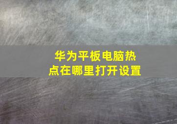 华为平板电脑热点在哪里打开设置