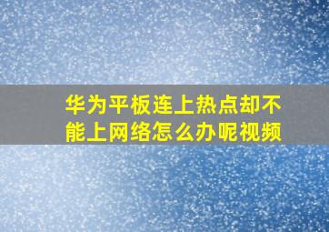 华为平板连上热点却不能上网络怎么办呢视频