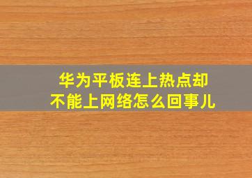 华为平板连上热点却不能上网络怎么回事儿