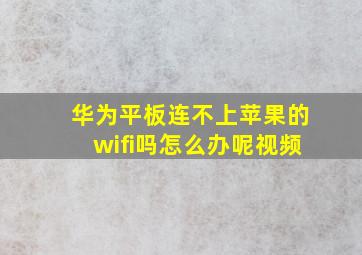 华为平板连不上苹果的wifi吗怎么办呢视频