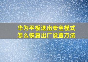 华为平板退出安全模式怎么恢复出厂设置方法