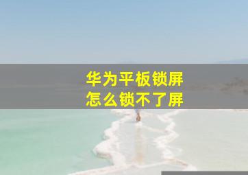 华为平板锁屏怎么锁不了屏