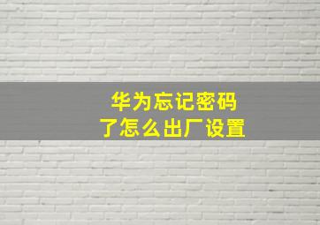 华为忘记密码了怎么出厂设置