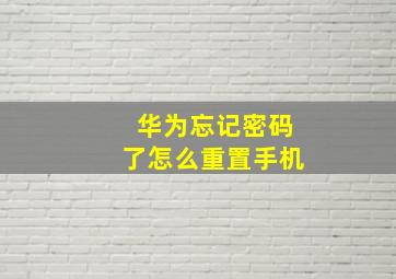 华为忘记密码了怎么重置手机