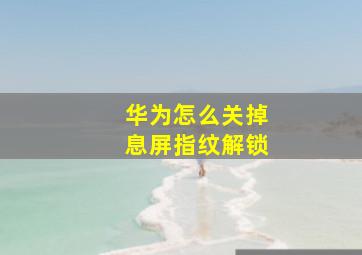 华为怎么关掉息屏指纹解锁