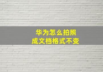 华为怎么拍照成文档格式不变