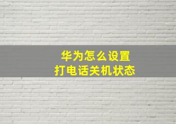 华为怎么设置打电话关机状态