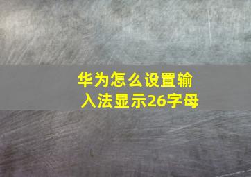 华为怎么设置输入法显示26字母