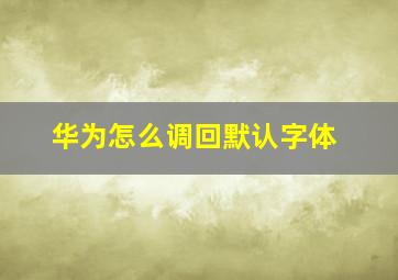 华为怎么调回默认字体