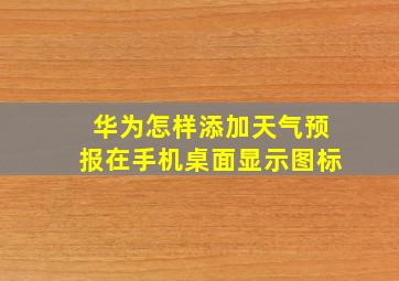 华为怎样添加天气预报在手机桌面显示图标