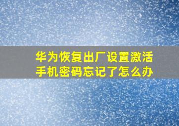 华为恢复出厂设置激活手机密码忘记了怎么办