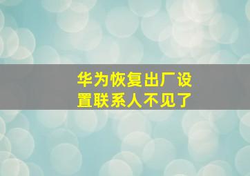 华为恢复出厂设置联系人不见了