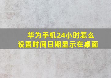 华为手机24小时怎么设置时间日期显示在桌面