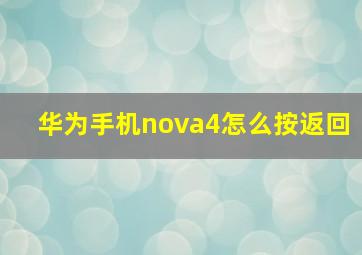 华为手机nova4怎么按返回