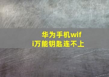 华为手机wifi万能钥匙连不上