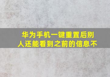 华为手机一键重置后别人还能看到之前的信息不