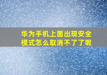 华为手机上面出现安全模式怎么取消不了了呢