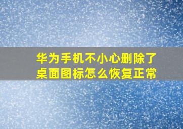 华为手机不小心删除了桌面图标怎么恢复正常