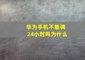 华为手机不能调24小时吗为什么