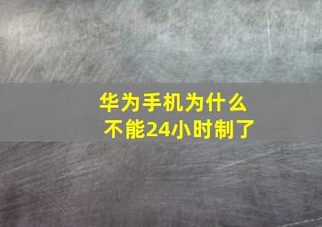 华为手机为什么不能24小时制了