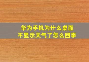 华为手机为什么桌面不显示天气了怎么回事