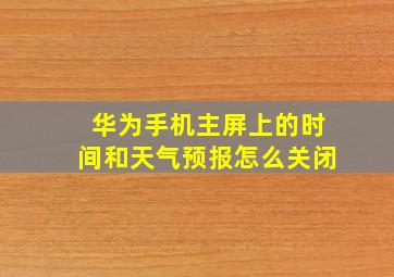 华为手机主屏上的时间和天气预报怎么关闭