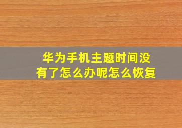 华为手机主题时间没有了怎么办呢怎么恢复