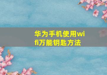 华为手机使用wifi万能钥匙方法