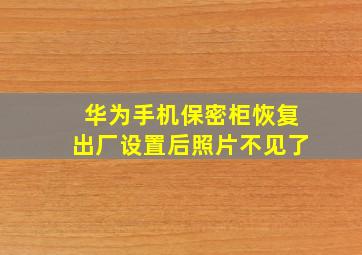 华为手机保密柜恢复出厂设置后照片不见了