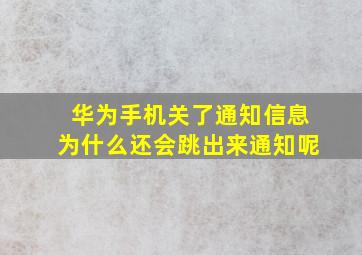 华为手机关了通知信息为什么还会跳出来通知呢