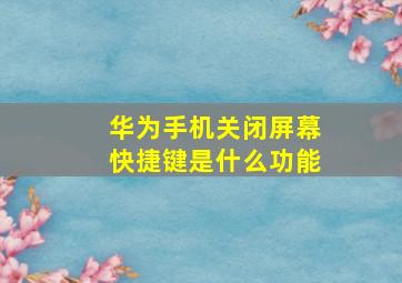 华为手机关闭屏幕快捷键是什么功能