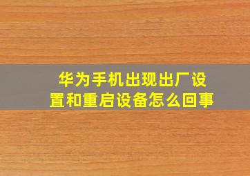 华为手机出现出厂设置和重启设备怎么回事