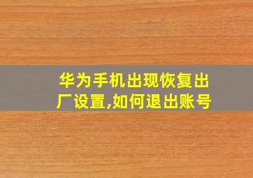 华为手机出现恢复出厂设置,如何退出账号