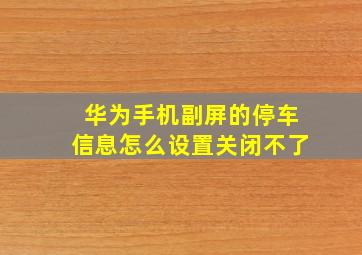 华为手机副屏的停车信息怎么设置关闭不了