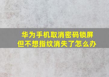 华为手机取消密码锁屏但不想指纹消失了怎么办