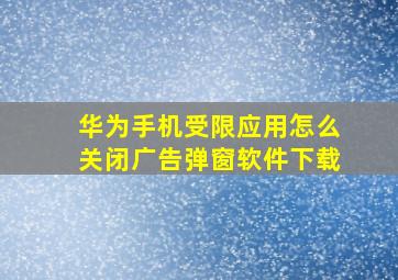 华为手机受限应用怎么关闭广告弹窗软件下载