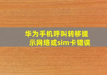 华为手机呼叫转移提示网络或sim卡错误