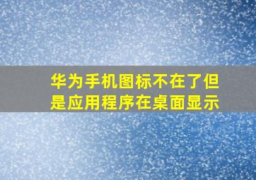 华为手机图标不在了但是应用程序在桌面显示