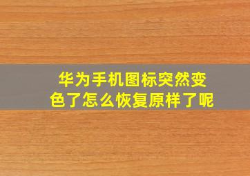 华为手机图标突然变色了怎么恢复原样了呢