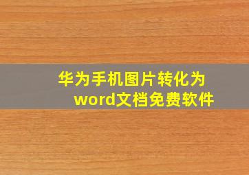 华为手机图片转化为word文档免费软件