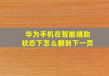 华为手机在智能辅助状态下怎么翻到下一页