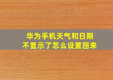 华为手机天气和日期不显示了怎么设置回来