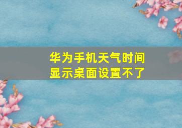 华为手机天气时间显示桌面设置不了