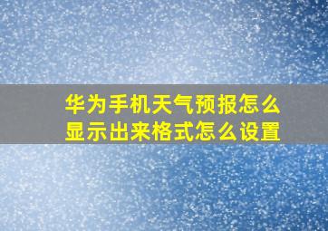 华为手机天气预报怎么显示出来格式怎么设置