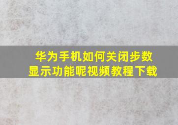 华为手机如何关闭步数显示功能呢视频教程下载