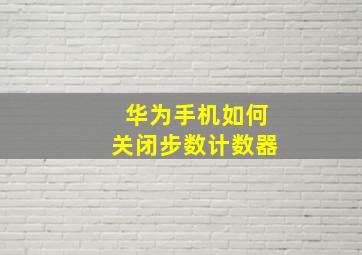 华为手机如何关闭步数计数器