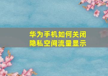 华为手机如何关闭隐私空间流量显示