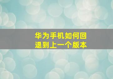 华为手机如何回退到上一个版本